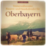 Der „Immerwährender Bauern- und Hauhaltskalender für Oberbayern“ von Elisabeth Mader, ein MUSS für Oberbayern-Fans